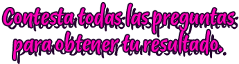 Contesta todas las preguntas para obtener tu resultado.